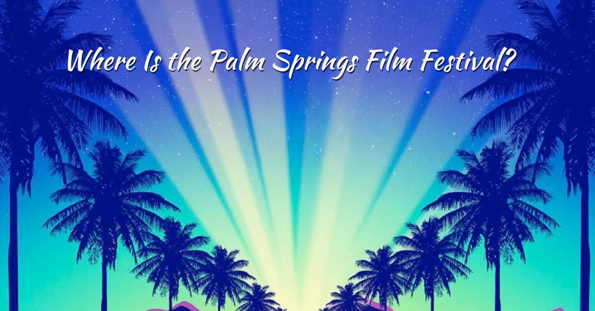 Where Is the Palm Springs Film Festival? Epic 2026 Guide