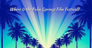 Where Is the Palm Springs Film Festival