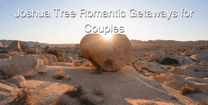 Joshua Tree Romantic Getaways for Couples