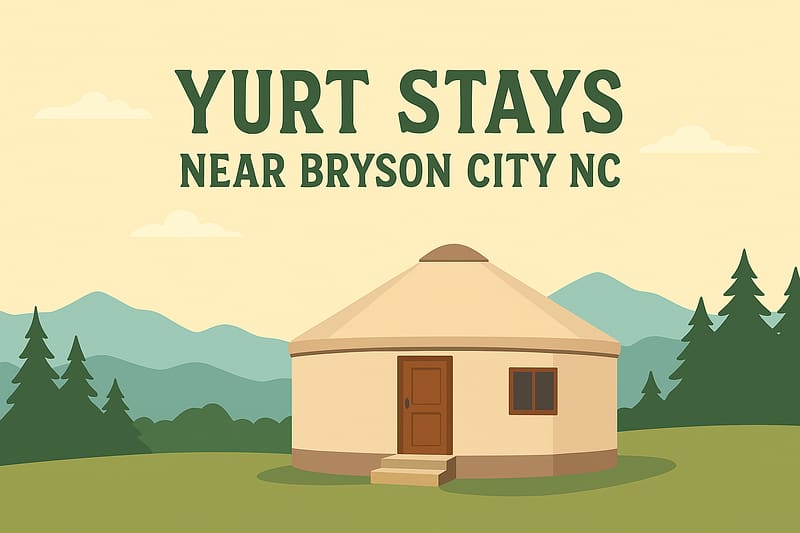 Yurt Stays Near Bryson City NC: 7 Epic Glamping Picks (2026) 7 Yurt Stays Near Bryson City NC
